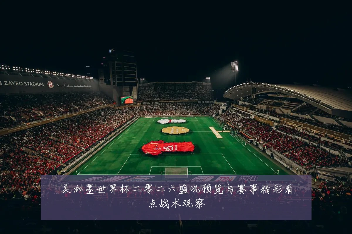 美加墨世界杯二零二六盛况预览与赛事精彩看点战术观察